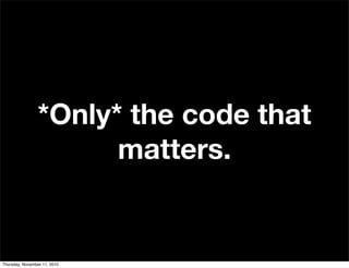 *Only* the code that
matters.
Thursday, November 11, 2010
 