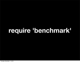 require 'benchmark'
Thursday, November 11, 2010
 