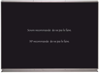 Scrum recommande de ne pas le faire.
XP recommande de ne pas le faire.
 