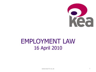 www.kea-hr.co.uk 1
EMPLOYMENT LAW
16 April 2010
 