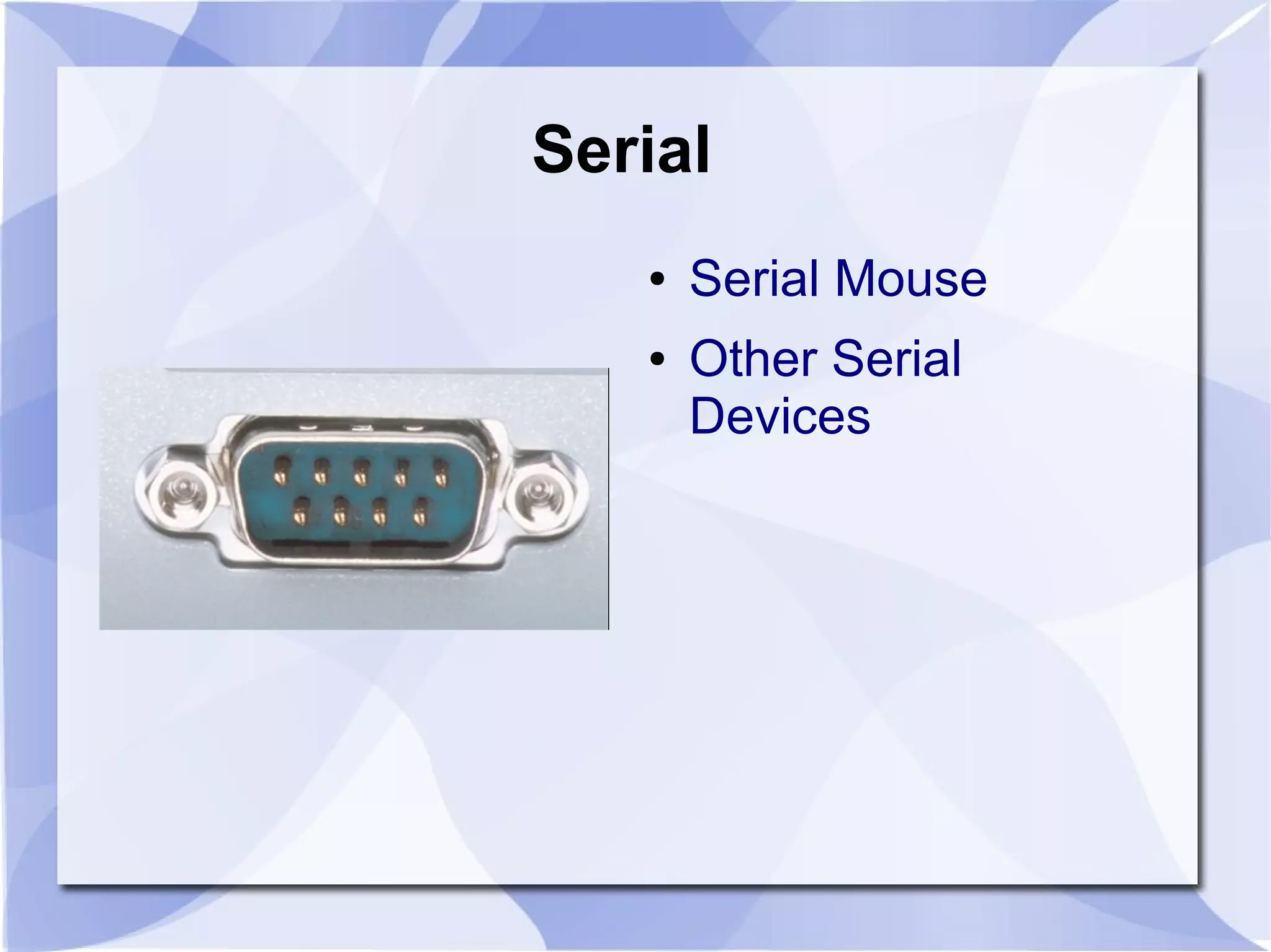 Serial
● Serial Mouse
● Other Serial
Devices
 