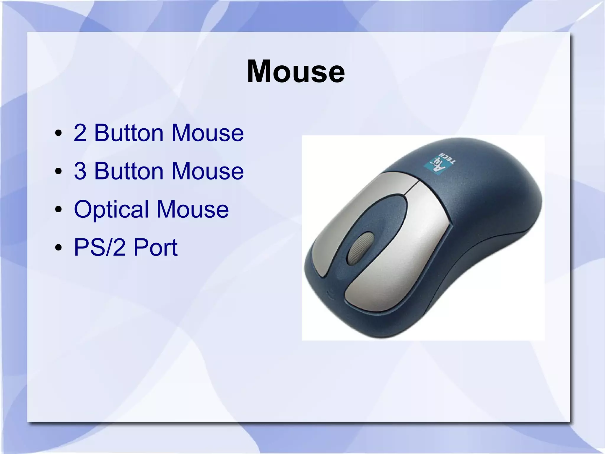 Mouse
● 2 Button Mouse
● 3 Button Mouse
● Optical Mouse
● PS/2 Port
 
