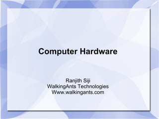 Computer Hardware
Ranjith Siji
WalkingAnts Technologies
Www.walkingants.com
 