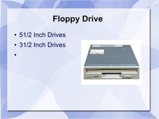 Floppy Drive
● 51/2 Inch Drives
● 31/2 Inch Drives
●
 