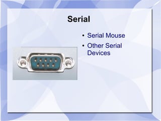 Serial
● Serial Mouse
● Other Serial
Devices
 