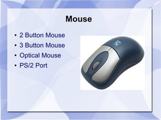 Mouse
● 2 Button Mouse
● 3 Button Mouse
● Optical Mouse
● PS/2 Port
 