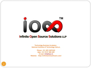 Technology Business Incubator,
National Institute of Technology Calicut.
Phone: +91 495 2287430
Mob: +91 9747 380 289
E-mail: info@ioss.in
Website: http://infinitemlmsoftware.com/
1
 