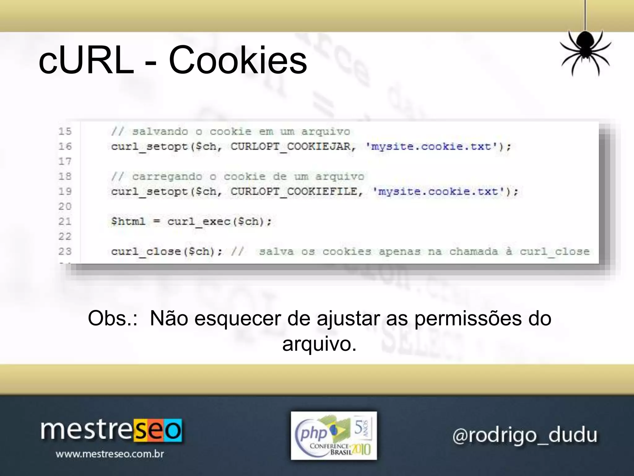 cURL - Cookies
Obs.: Não esquecer de ajustar as permissões do
arquivo.
 