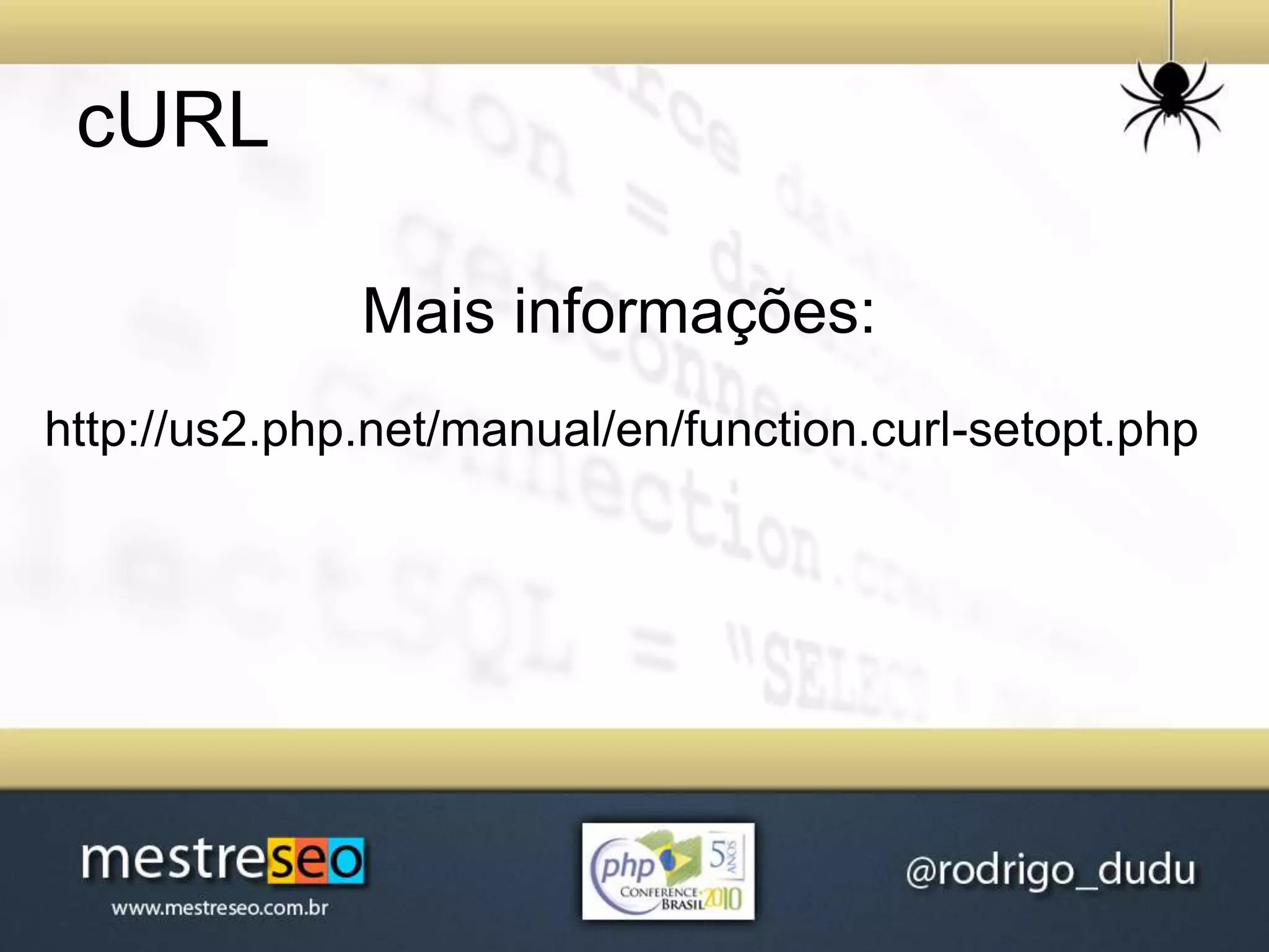 cURL
http://us2.php.net/manual/en/function.curl-setopt.php
Mais informações:
 