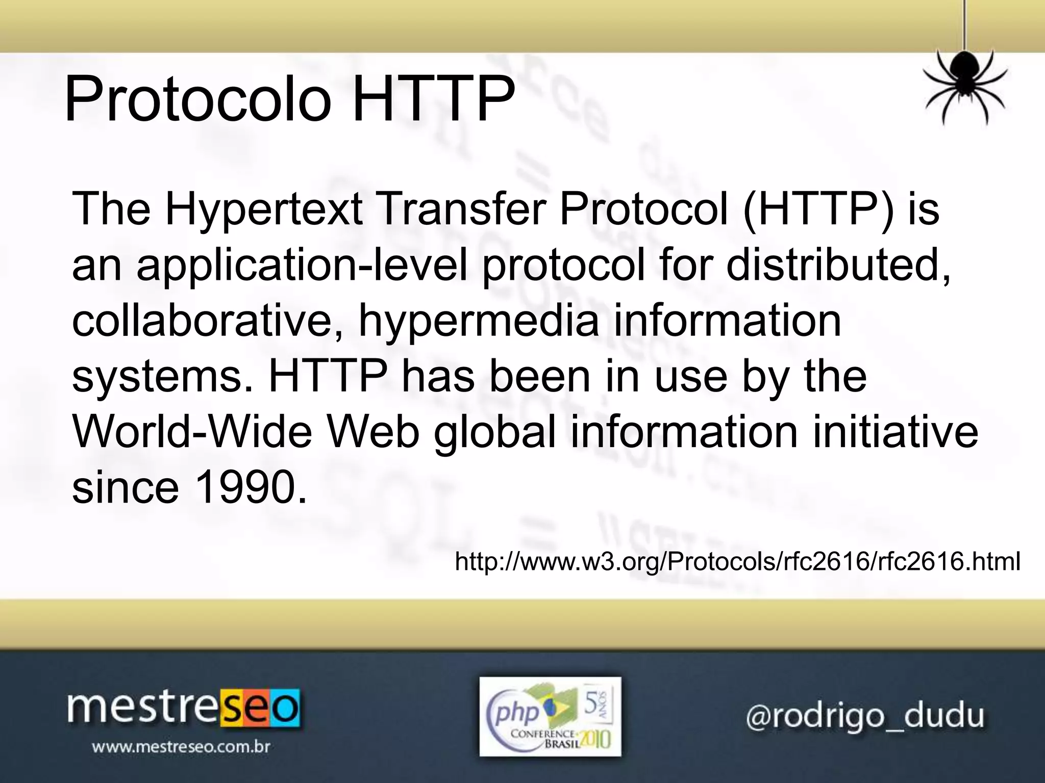Protocolo HTTP
http://www.w3.org/Protocols/rfc2616/rfc2616.html
The Hypertext Transfer Protocol (HTTP) is
an application-level protocol for distributed,
collaborative, hypermedia information
systems. HTTP has been in use by the
World-Wide Web global information initiative
since 1990.
 