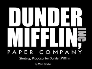 Strategy Proposal for Dunder Miffliin
By Mike Bindus
 