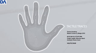 Tactile Traces Final project _ Master Interaction Design 2010 Domus Academy Milano