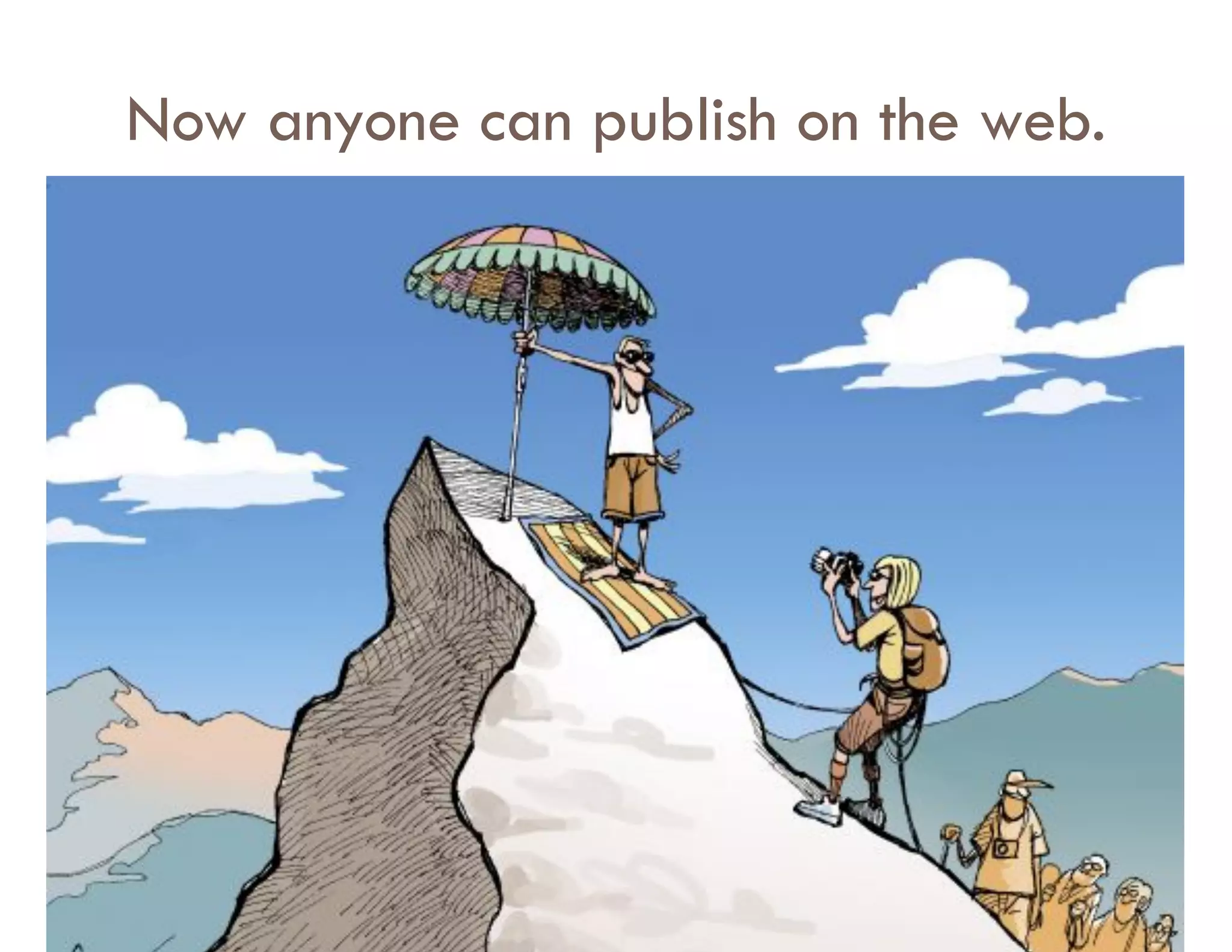 Now anyone can publish on the web.
 