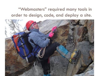 “Webmasters” required many tools in
order to design, code, and deploy a site.
 