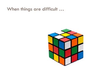 When things are difficult …
 