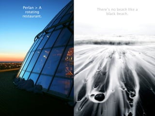 Perlan > A    There’s no beach like a
  rotating         black beach.
restaurant.




                  page 22
 