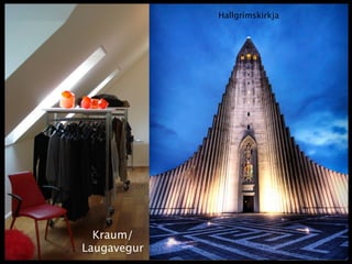 Hallgrímskirkja




  Kraum/
Laugavegur
 