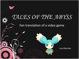TALES OF THE ABYSS Fan translation of a video game Ana Ramírez 