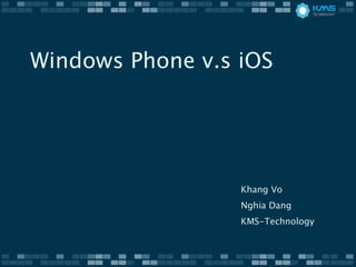 Windows Phone v.s iOS Khang Vo Nghia Dang KMS-Technology 
