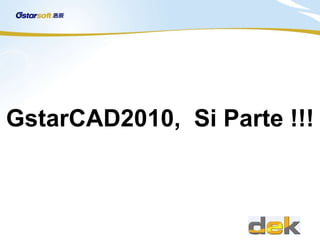 Gstar CAD2010,  Si Parte !!! 