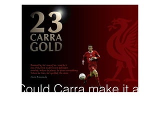 Could Carra make it as
Liverpool Manager ?
 