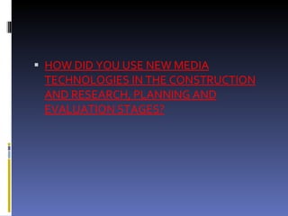 HOW DID YOU USE NEW MEDIA TECHNOLOGIES IN THE CONSTRUCTION AND RESEARCH, PLANNING AND EVALUATION STAGES? 