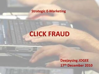 Strategic E-Marketing CLICK FRAUD Deejaysing JOGEE 17th December 2010 