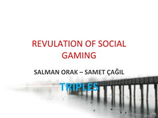 REVULATION OF SOCIAL GAMING SALMAN ORAK – SAMET ÇAĞIL TRIPLES 