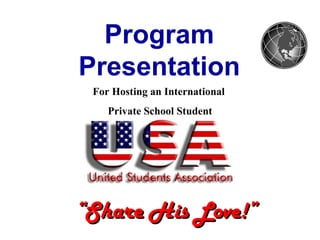 Program Presentation “ Share His Love!”   For Hosting an International  Private School Student 