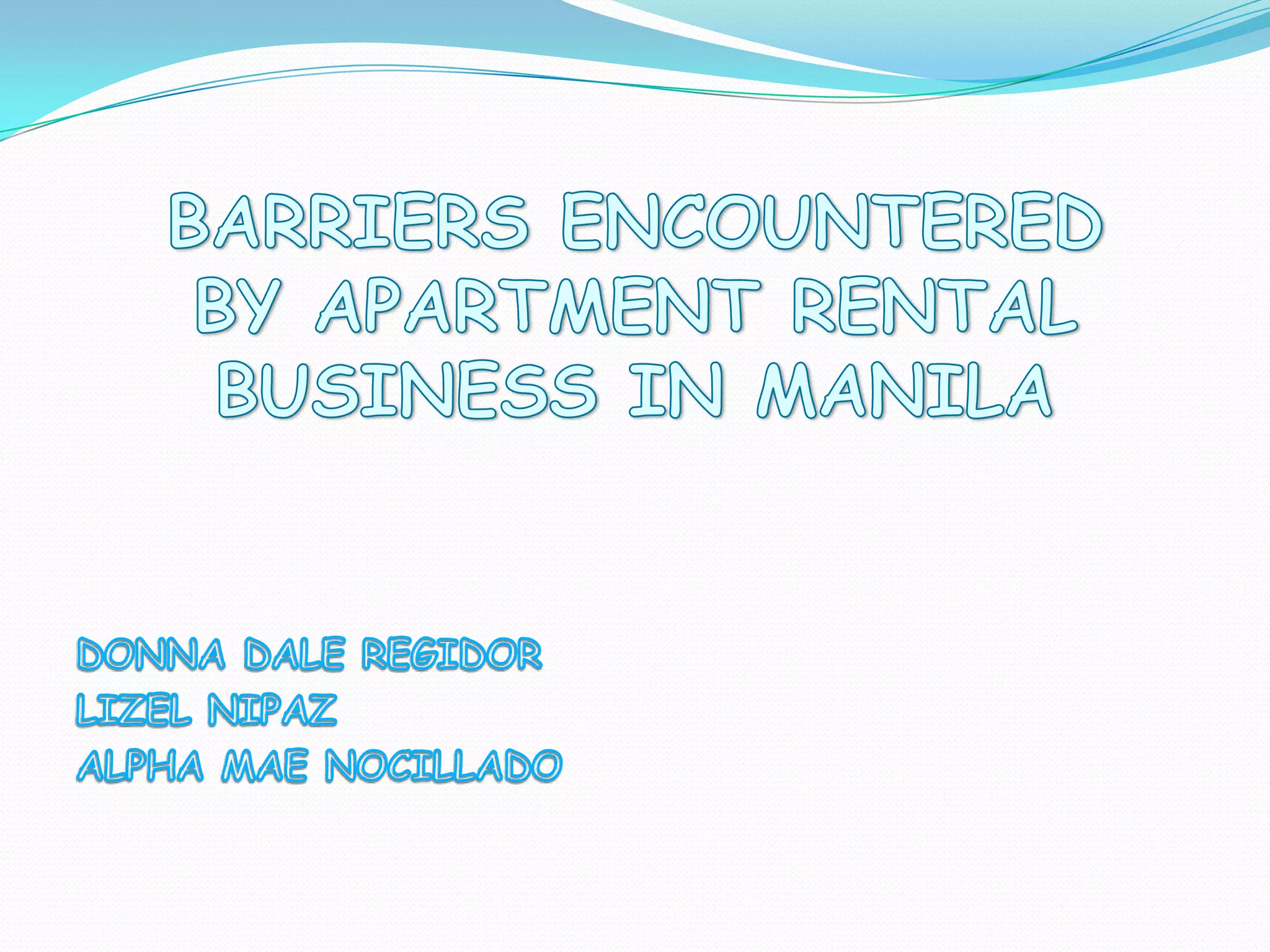 BARRIERS ENCOUNTERED BY APARTMENT RENTAL BUSINESS IN MANILADONNA DALE REGIDORLIZEL NIPAZALPHA MAE NOCILLADO