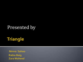 TriangleNimra  Sahoo   Rabia Baig   Zara WaheedPresented by