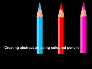 Creating abstract art using coloured pencils