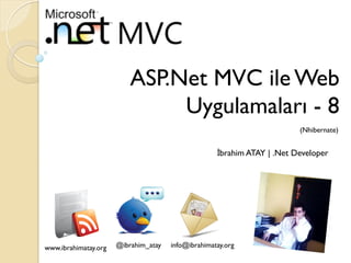 ASP.Net MVC ile Web
Uygulamaları - 8
(Nhibernate)

İbrahim ATAY | .Net Developer

www.ibrahimatay.org

@ibrahim_atay

info@ibrahimatay.org

 