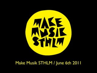 Make Musik STHLM / June 6th 2011
 
