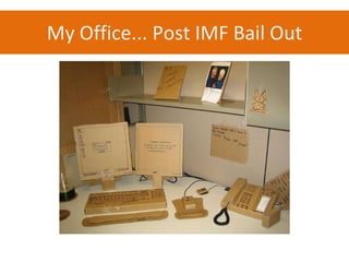 My Office... Post IMF Bail Out 