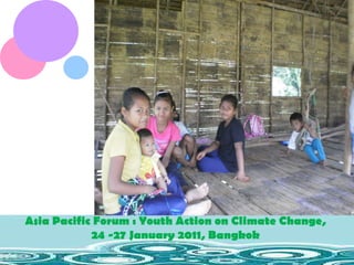 Asia Pacific Forum : Youth Action on Climate Change,  24 -27 January 2011, Bangkok  