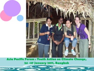 Asia Pacific Forum : Youth Action on Climate Change,  24 -27 January 2011, Bangkok  