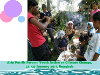 Asia Pacific Forum : Youth Action on Climate Change,  24 -27 January 2011, Bangkok  