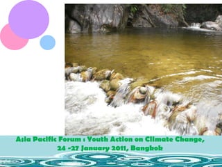 Asia Pacific Forum : Youth Action on Climate Change,  24 -27 January 2011, Bangkok  