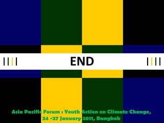 END Asia Pacific Forum : Youth Action on Climate Change,  24 -27 January 2011, Bangkok  