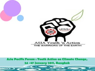 Asia Pacific Forum : Youth Action on Climate Change,  24 -27 January 2011, Bangkok  
