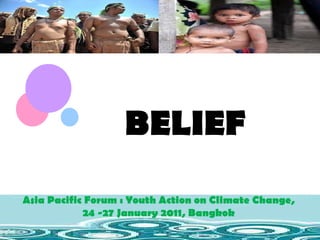 BELIEF Asia Pacific Forum : Youth Action on Climate Change,  24 -27 January 2011, Bangkok  Asia Pacific Forum : Youth Action on Climate Change,  24 -27 January 2011, Bangkok  