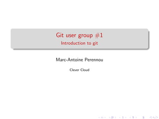 Git user group #1
  Introduction to git


Marc-Antoine Perennou

      Clever Cloud
 