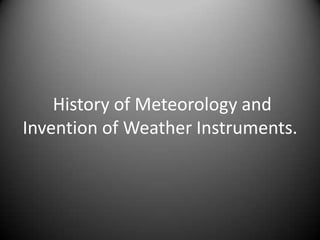  History of Meteorology and Invention of Weather Instruments. 