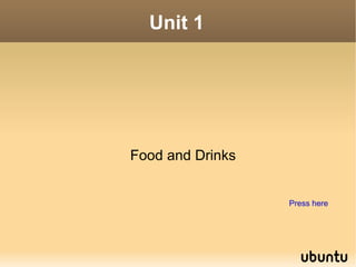 Unit 1 Food and Drinks Press here 