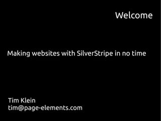 Welcome



Making websites with SilverStripe in no time




Tim Klein
tim@page-elements.com
 