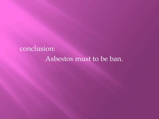 conclusion:Asbestos must to be ban.