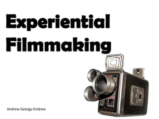 Experiential Filmmaking Andrew Georgy-Embree 