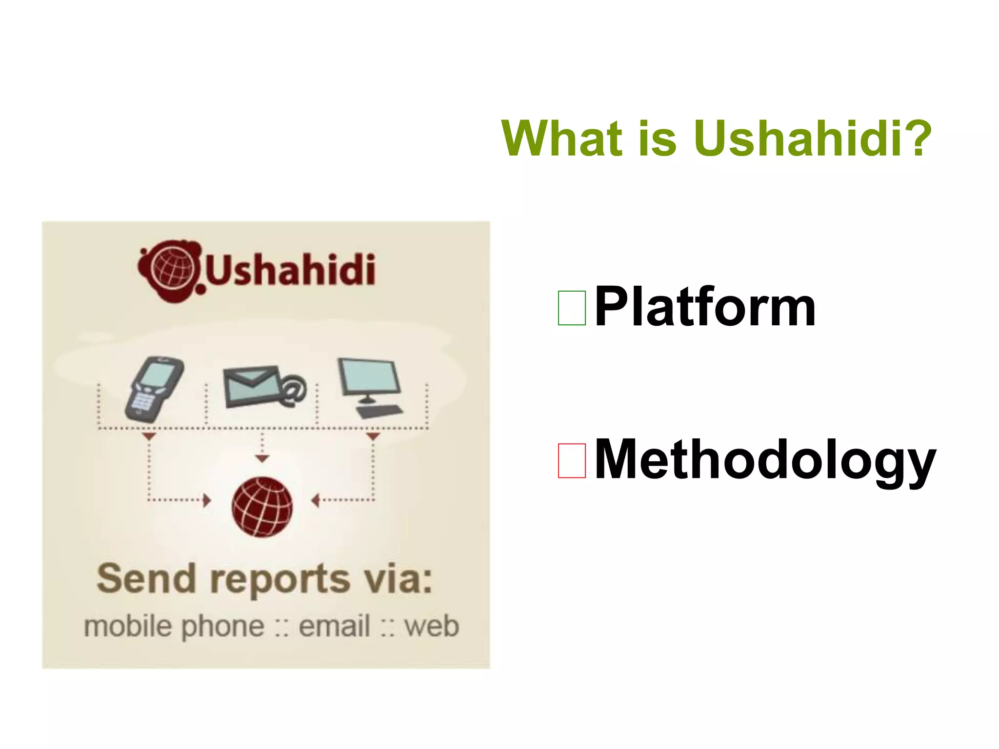 What is Ushahidi?PlatformMethodology