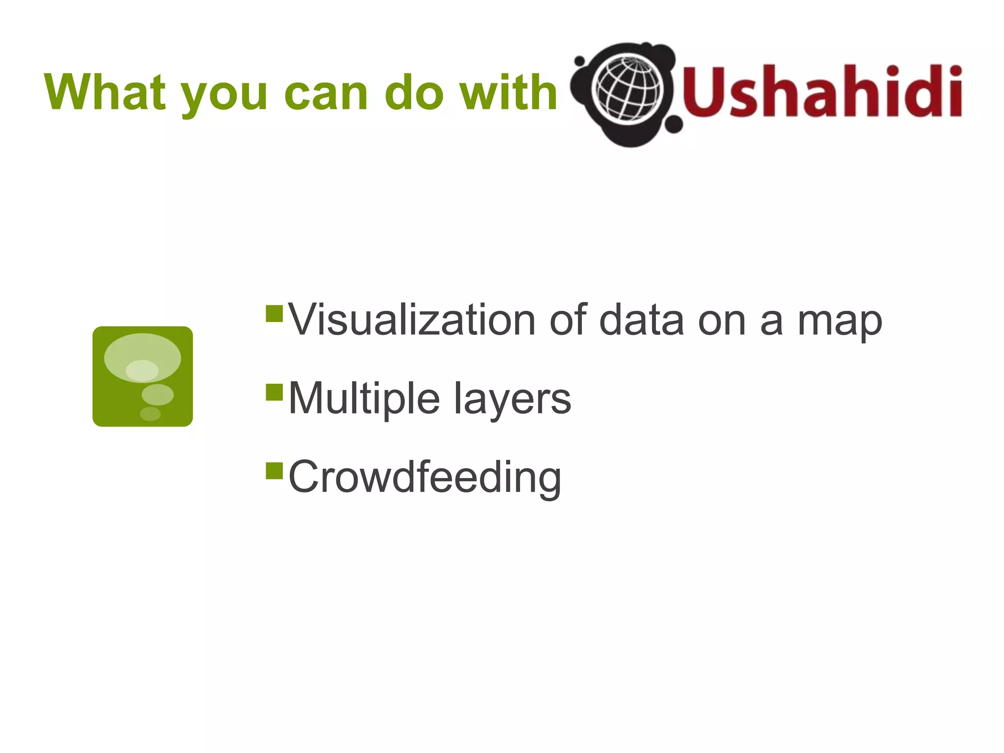 What you can do withVisualization of data on a mapMultiple layersCrowdfeeding